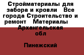 Стройматериалы для забора и кровли - Все города Строительство и ремонт » Материалы   . Архангельская обл.,Пинежский 